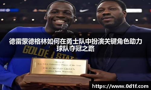 德雷蒙德格林如何在勇士队中扮演关键角色助力球队夺冠之路