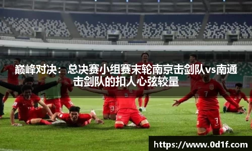 巅峰对决：总决赛小组赛末轮南京击剑队vs南通击剑队的扣人心弦较量
